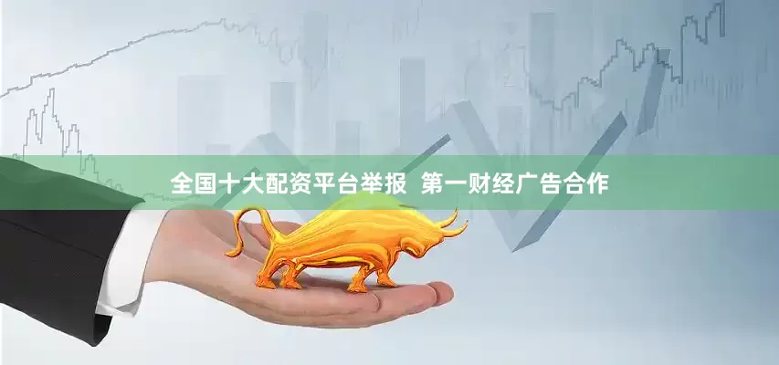 全国十大配资平台举报  第一财经广告合作