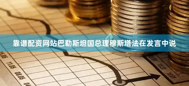 靠谱配资网站　　巴勒斯坦国总理穆斯塔法在发言中说
