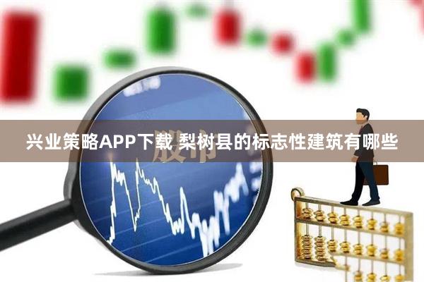 兴业策略APP下载 梨树县的标志性建筑有哪些